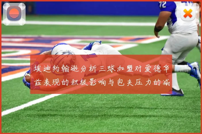 埃迪约翰逊分析三球加盟对爱德华兹表现的积极影响与包夹压力的减轻